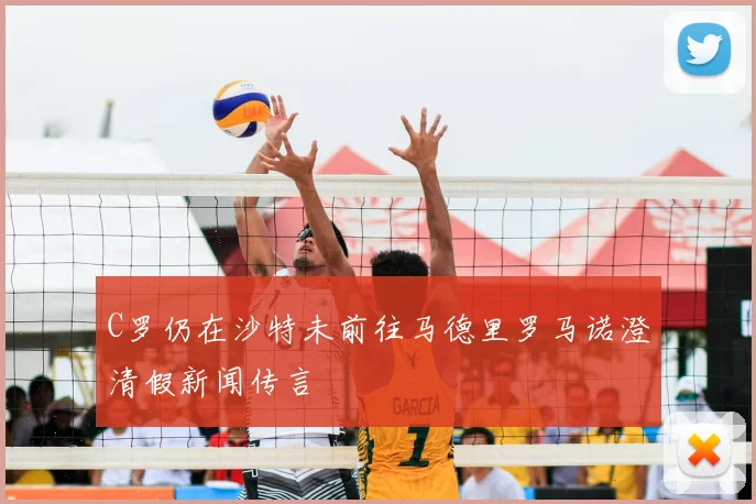 C罗仍在沙特未前往马德里罗马诺澄清假新闻传言