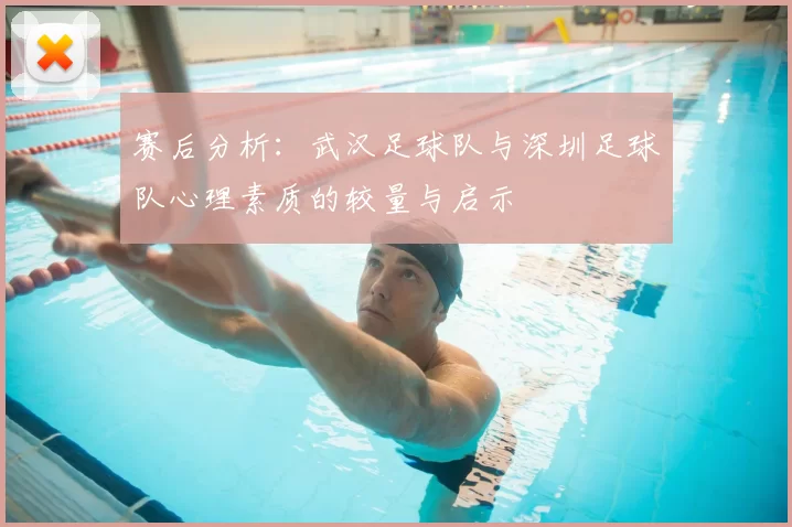 赛后分析：武汉足球队与深圳足球队心理素质的较量与启示