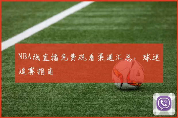 NBA线直播免费观看渠道汇总，球迷追赛指南