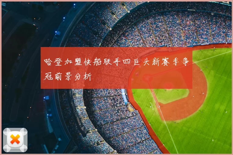 哈登加盟快船联手四巨头新赛季争冠前景分析