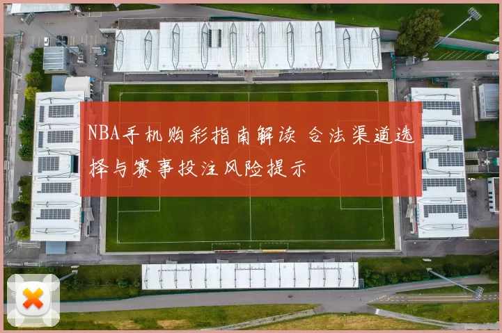 NBA手机购彩指南解读 合法渠道选择与赛事投注风险提示