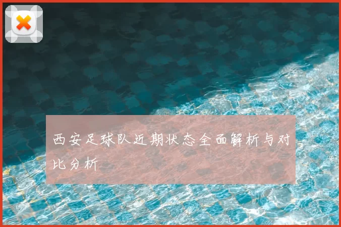 西安足球队近期状态全面解析与对比分析