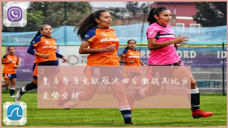 皇马与马竞欧冠次回合激战及比分走势分析