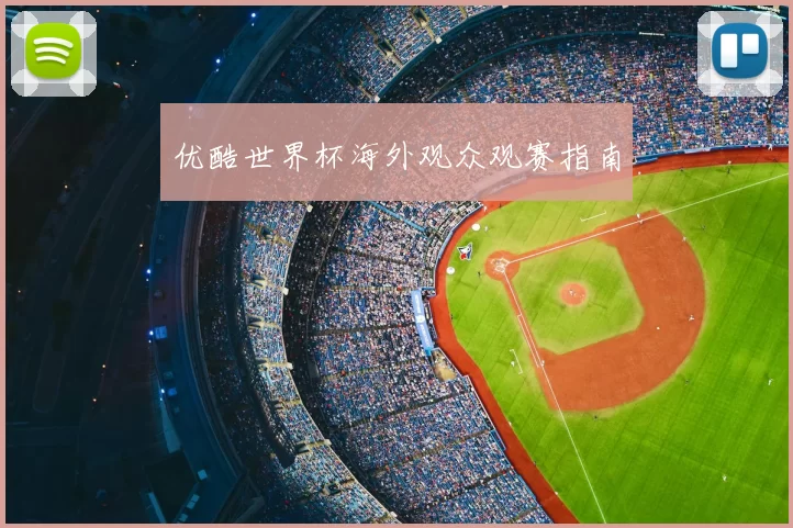 优酷世界杯海外观众观赛指南