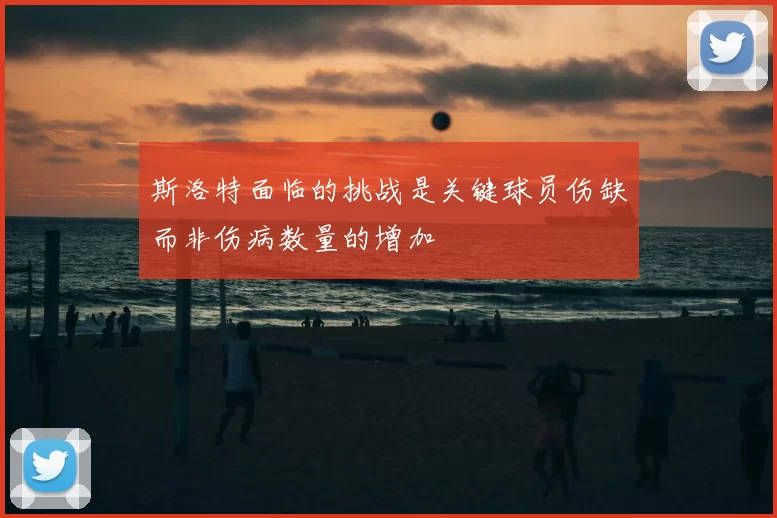 斯洛特面临的挑战是关键球员伤缺而非伤病数量的增加
