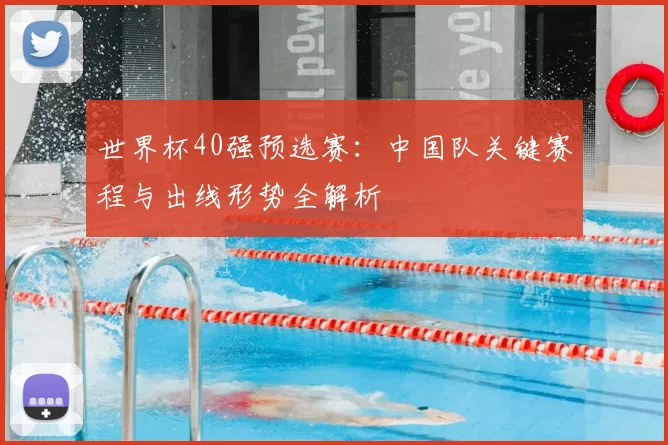 世界杯40强预选赛：中国队关键赛程与出线形势全解析
