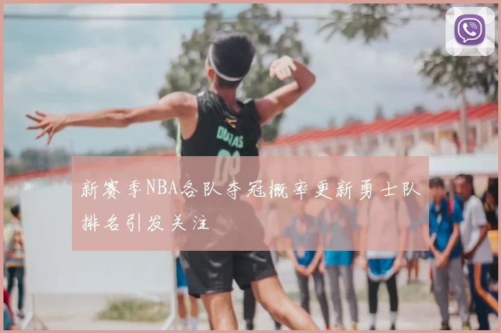 新赛季NBA各队夺冠概率更新勇士队排名引发关注