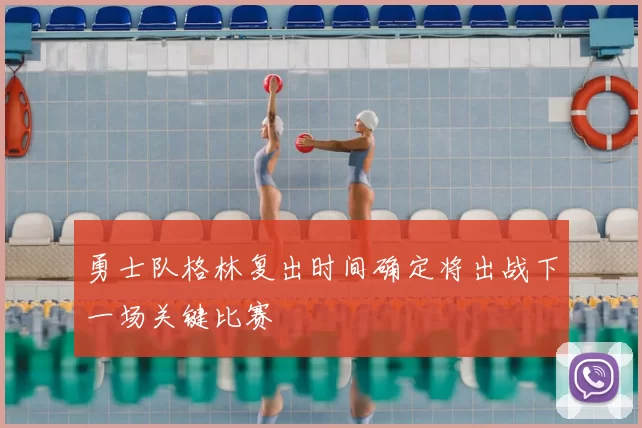勇士队格林复出时间确定将出战下一场关键比赛