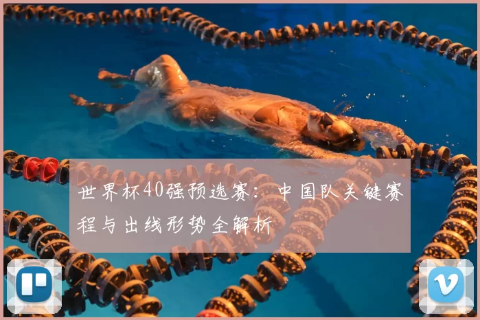 世界杯40强预选赛：中国队关键赛程与出线形势全解析